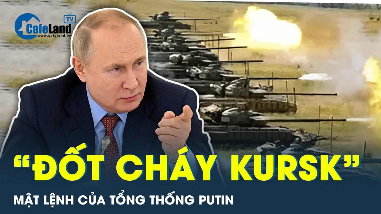 Tổng thống Putin ra mật lệnh xử lý Kursk trong tích tắc| Cafeland