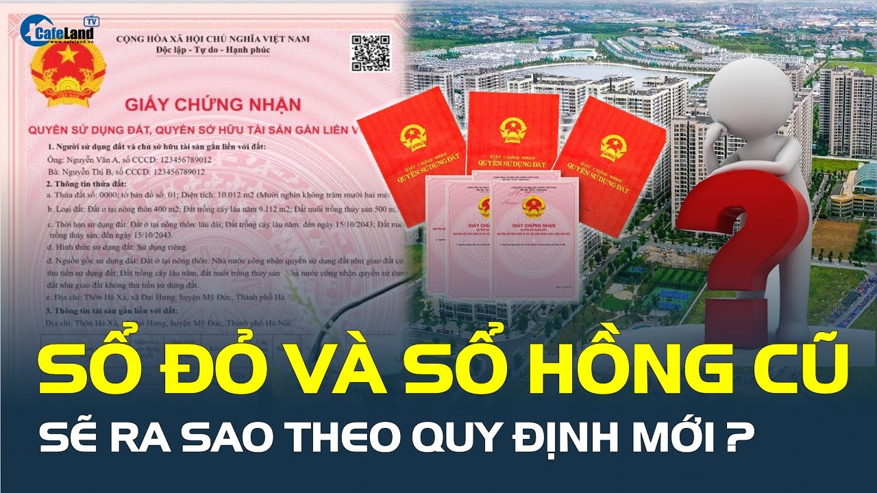 Sổ đỏ và sổ hồng cũ SẼ RA SAO theo quy định mới? | CafeLand