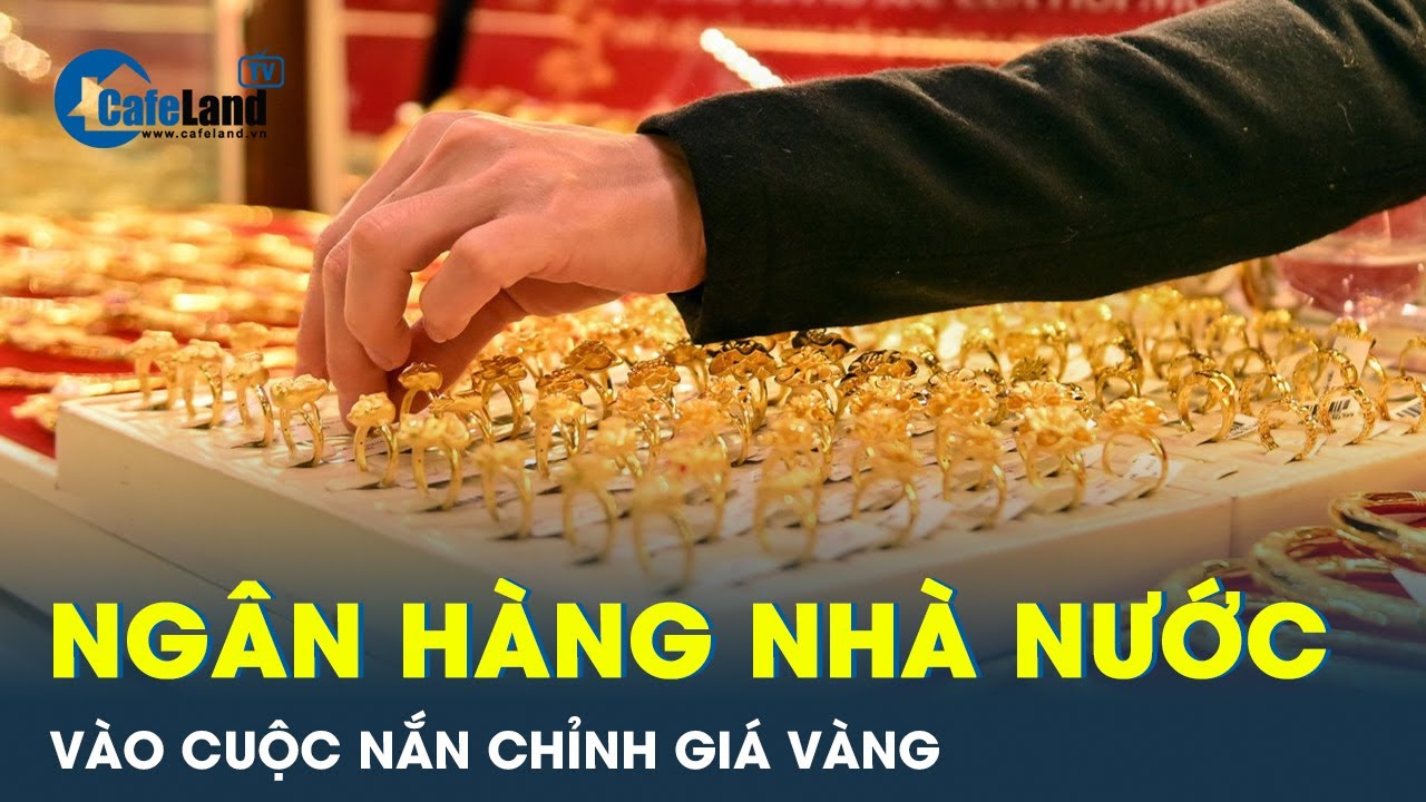 Động thái bất thường của Ngân hàng Nhà nước khi giá vàng nhảy múa không ngừng | CafeLand