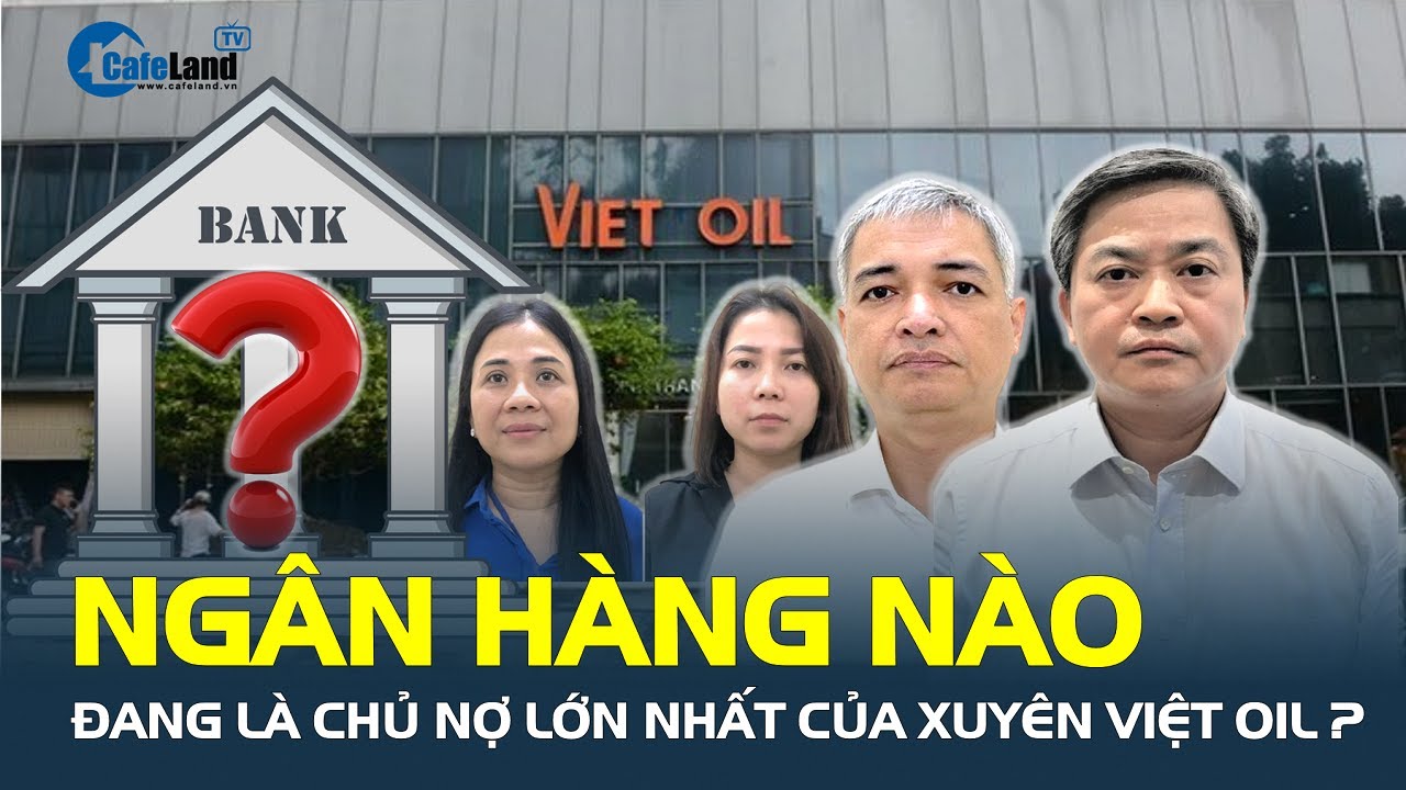 Sau vụ Giám đốc Sở Tài chính TP.HCM bị bắt, Ngân hàng nào là CHỦ NỢ LỚN NHẤT của Xuyên Việt Oil?