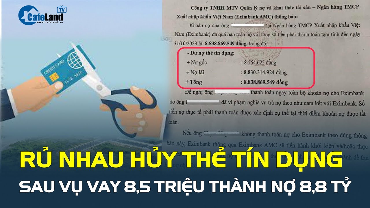 Bất ngờ: Rủ nhau kiểm tra, HỦY THẺ TÍN DỤNG sau vụ vay 8,5 triệu thành nợ 8,8 tỷ đồng | CafeLand