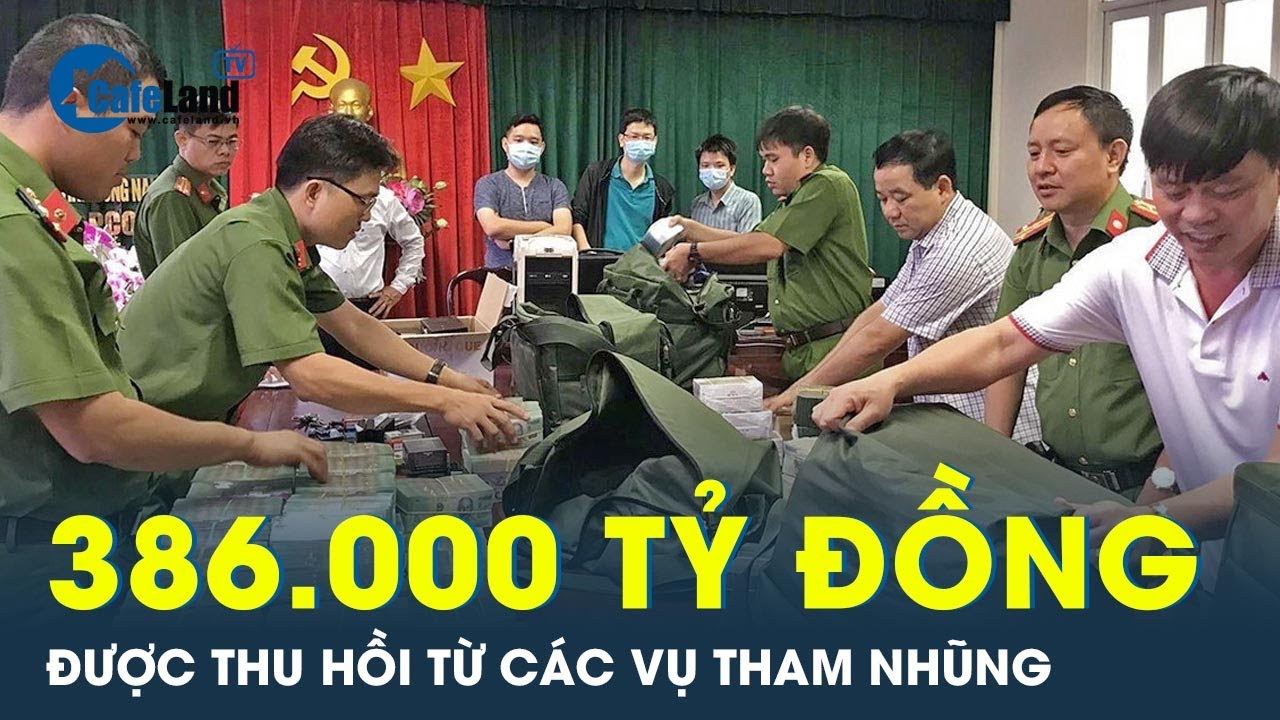 Hàng trăm nghìn tỷ đồng tài sản tham nhũng đã được thu hồi  | CafeLand