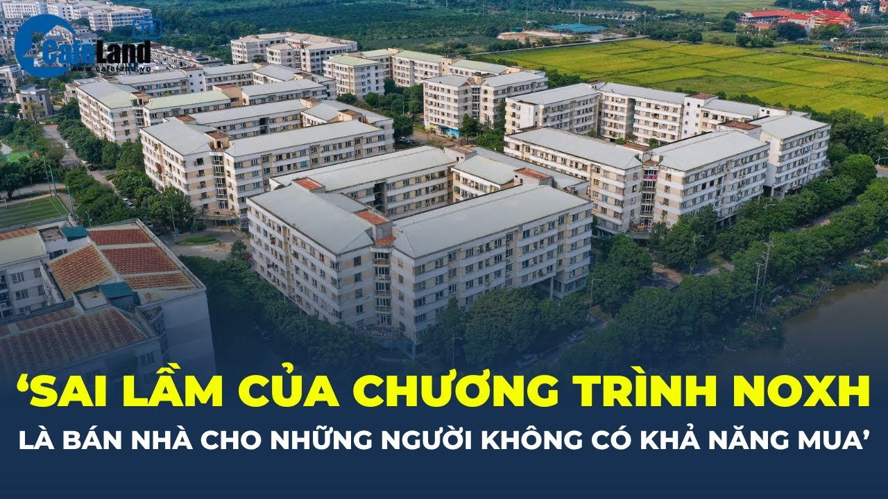 ‘SAI LẦM của chương trình NOXH là đi BÁN NHÀ cho những người KHÔNG CÓ KHẢ NĂNG MUA’ | CafeLand