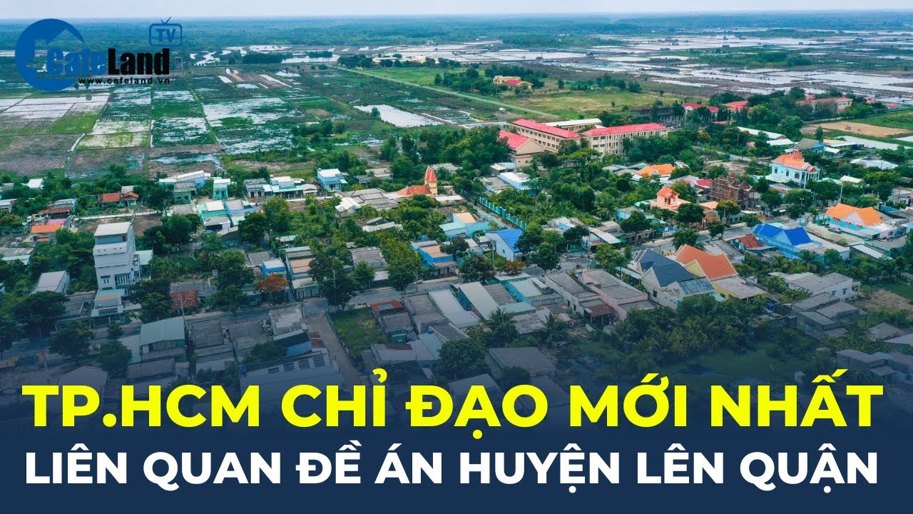 CHỈ ĐẠO MỚI NHẤT liên quan đề án huyện lên quận ở TP.HCM | CafeLand