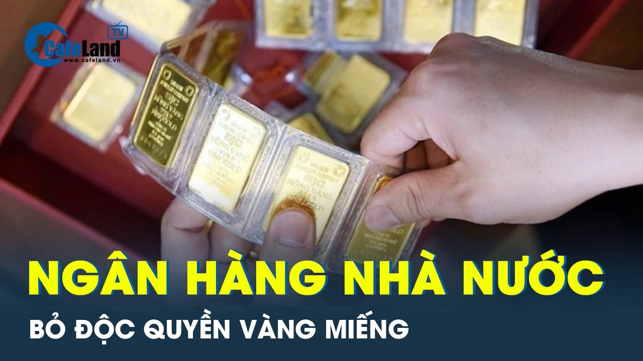 Ngân hàng nhà nước: Cho vàng miếng tự do  | CafeLand