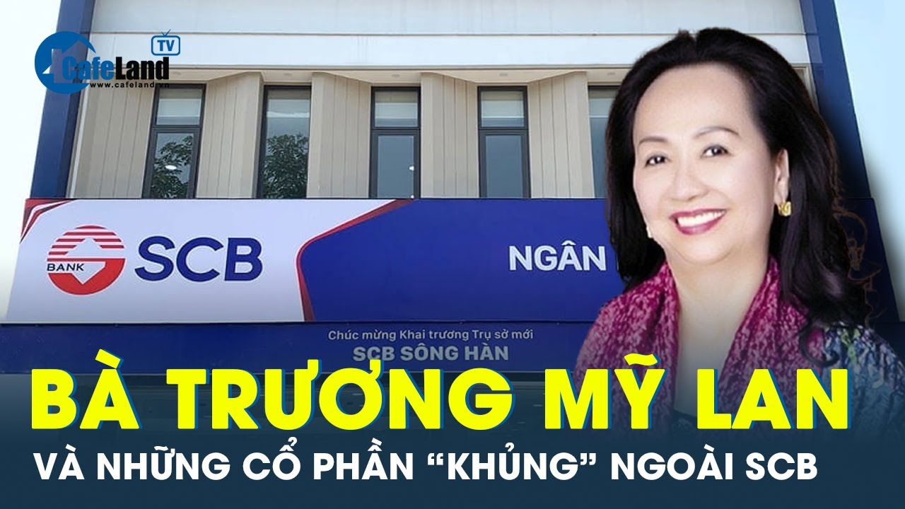 Vụ Vạn Thịnh Phát: Trương Mỹ Lan sở hữu cổ phần ở các công ty nào ngoài SCB | CafeLand