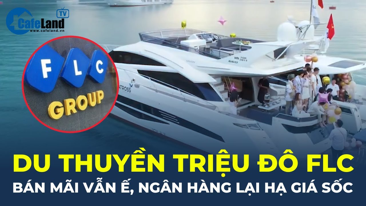 Bản tin: Du thuyền TRIỆU ĐÔ của FLC vẫn Ế, ngân hàng tiếp tục HẠ GIÁ thêm gần 3 tỷ đồng | CafeLand