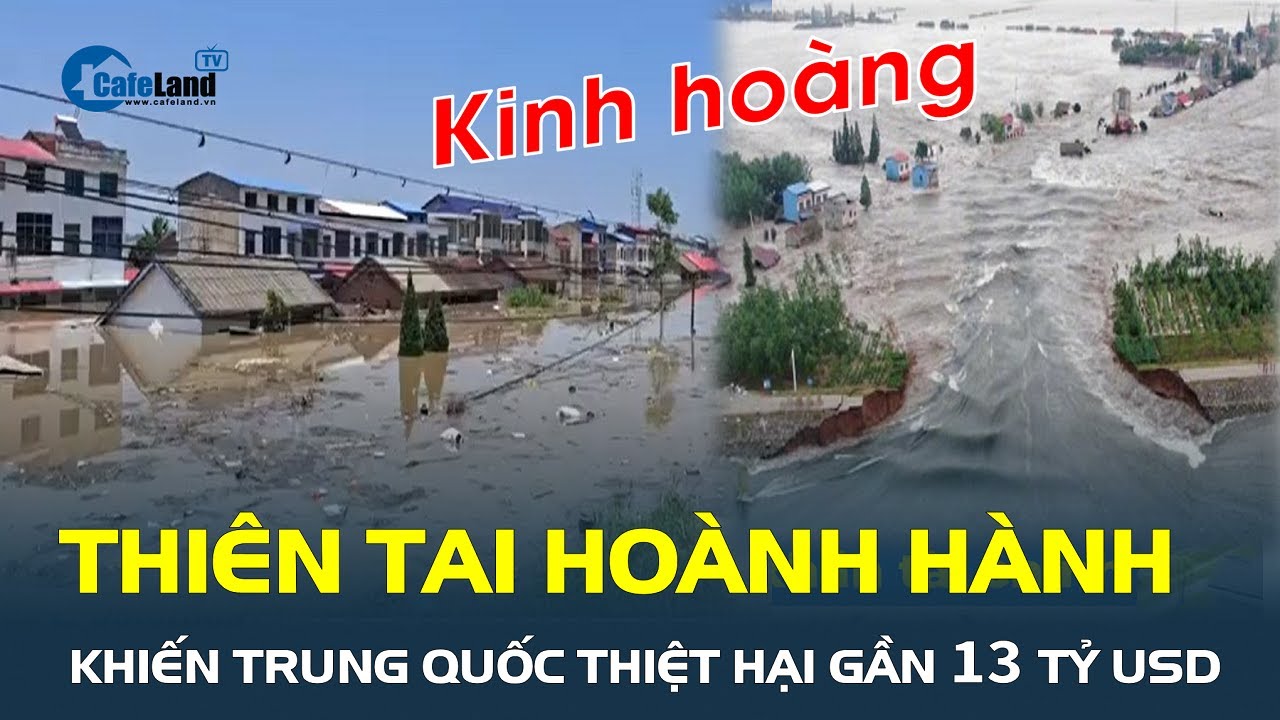 Sốc: THIÊN TAI HOÀNH HÀNH khiến Trung Quốc thiệt hại gần 13 tỷ USD | CafeLand