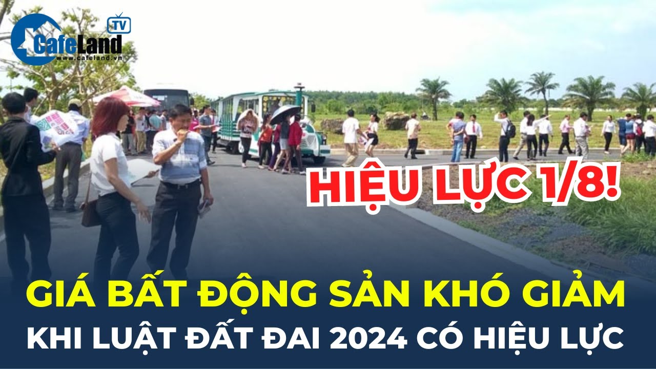 'Giá bất động sản KHÓ GIẢM khi Luật Đất đai 2024 có hiệu lực' | CafeLand