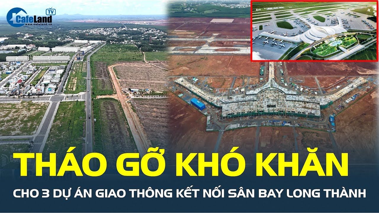 Tháo gỡ KHÓ KHĂN cho 3 dự án giao thông kết nối Sân bay Long Thành | CafeLand