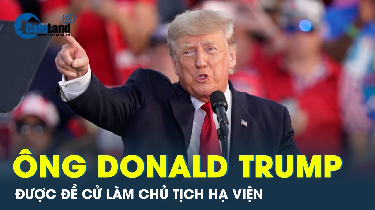 Ông Donald Trump được đề cử làm Chủ tịch Hạ viện | CafeLand