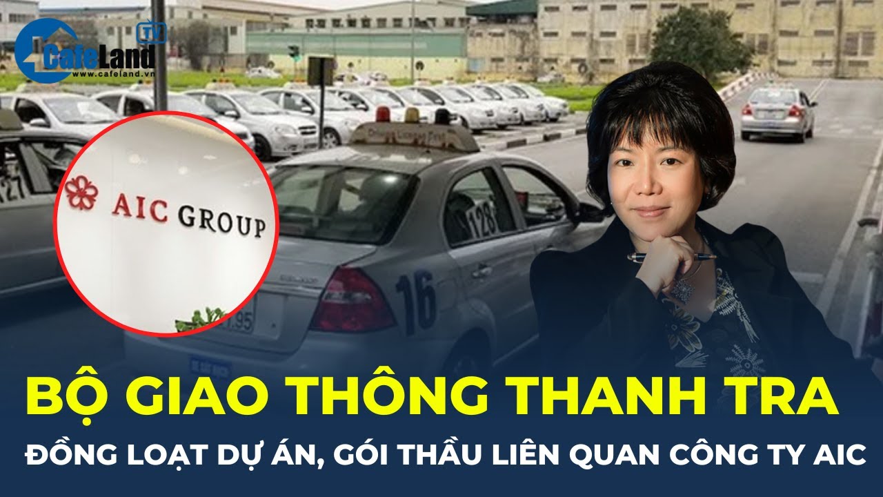 Bản tin: Bộ Giao thông THANH TRA đồng loạt dự án, gói thầu liên quan Công ty AIC | CafeLand