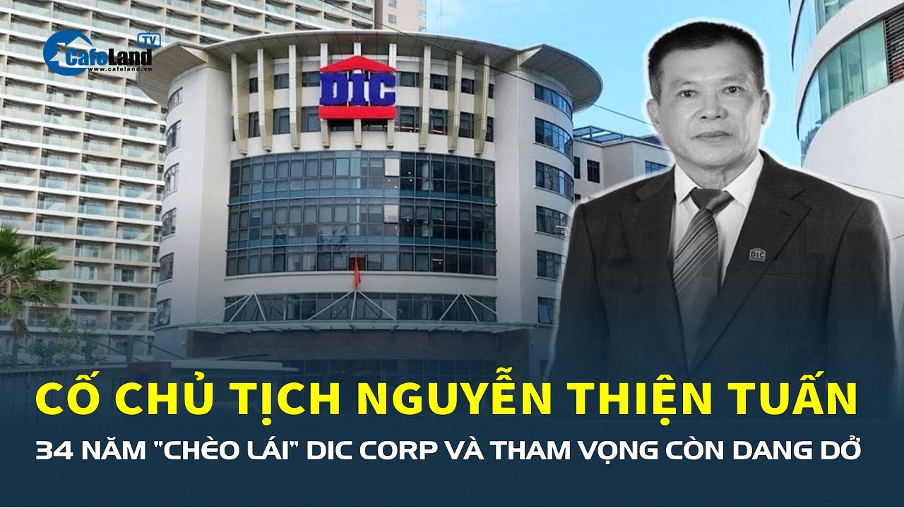 Cố Chủ tịch Nguyễn Thiện Tuấn: 34 năm “CHÈO LÁI” DIC Corp và tham vọng còn dang dở | CafeLand