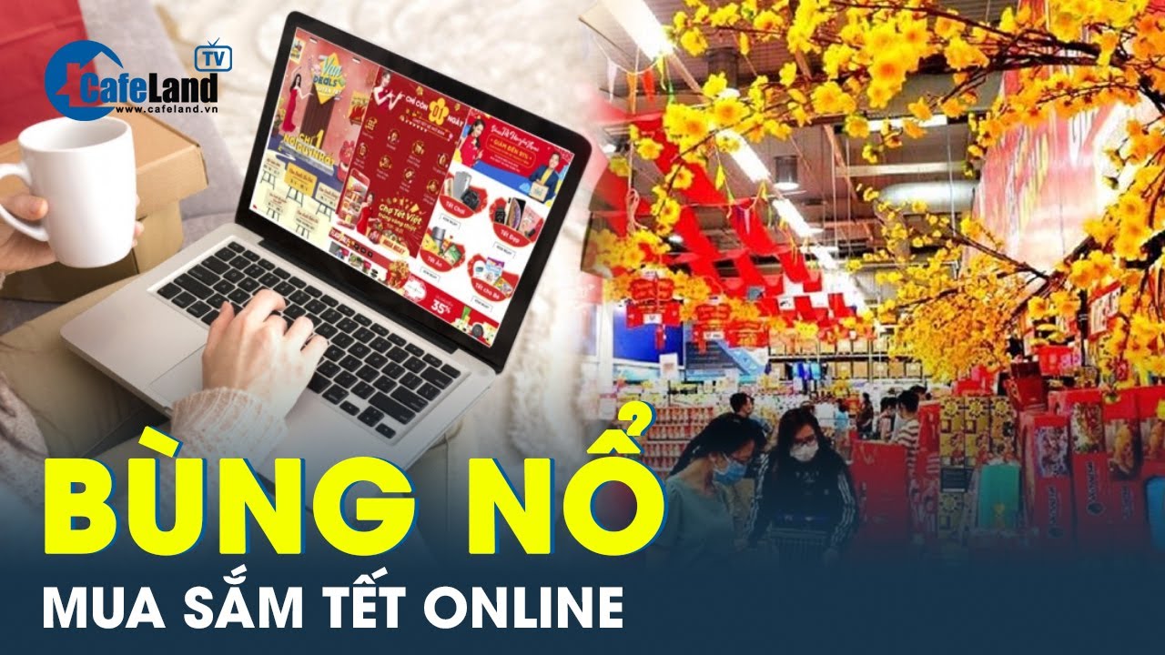 Bùng nổ chợ tết online, đa dạng các mặt hàng Tết trên nền tảng trực tuyến | CafeLand