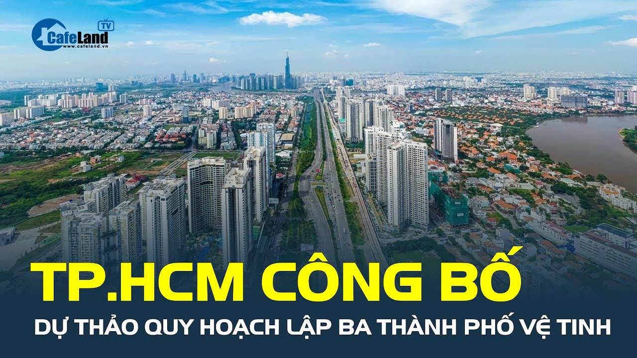 Bản tin: TP.HCM CÔNG BỐ dự thảo quy hoạch lập ba thành phố vệ tinh | CafeLand