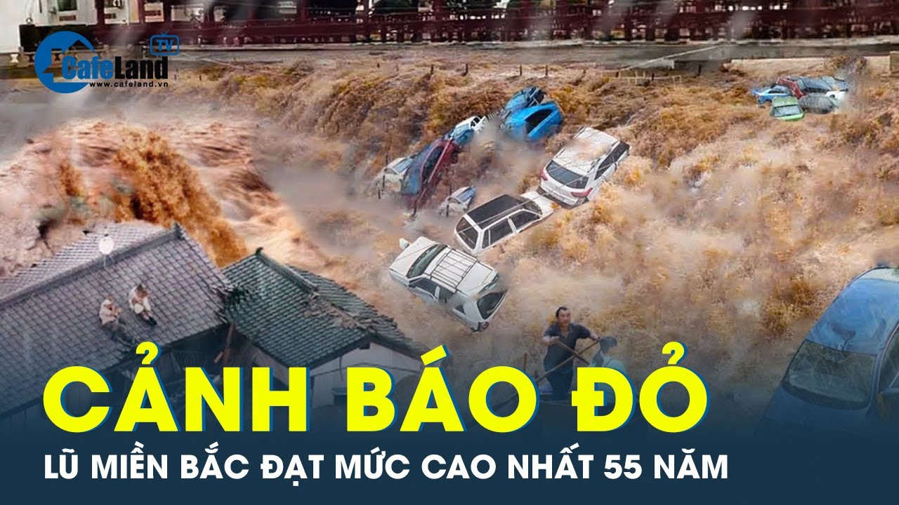 Cảnh báo đỏ: Lũ tại các tỉnh miền Bắc đạt mức cao nhất trong 55 năm, 103 người đã mất | CafeLand