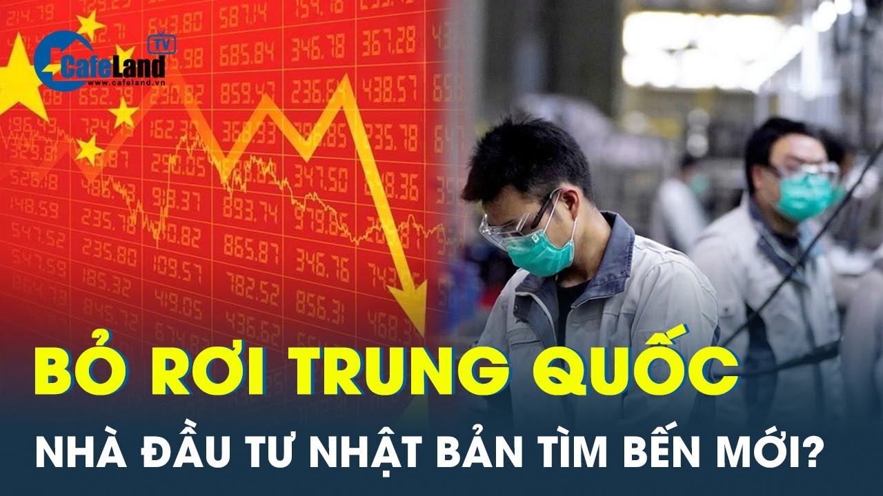 Lo ngại nền kinh tế Trung Quốc tụt dốc, nhiều nhà đầu tư Nhật Bản “cuốn gói ra đi” | CafeLand