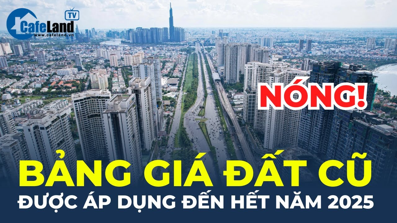 NÓNG: Bảng giá đất cũ được áp dụng đến hết năm 2025 | CafeLand