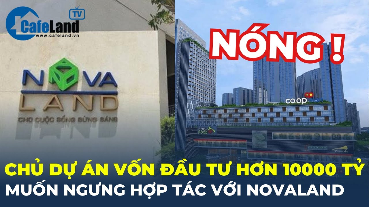 Hé lộ doanh nghiệp muốn ngưng hợp tác với Novaland trong dự án hơn 10.000 tỷ đồng | CafeLand