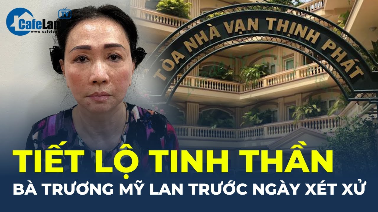 TIẾT LỘ tinh thần bà Trương Mỹ Lan trước ngày xét xử | CafeLand