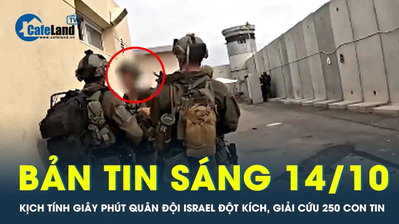 Bản tin sáng 14/10: Kịch tính giây phút quân đội Israel đột kích, giải cứu 250 con tin | CafeLand