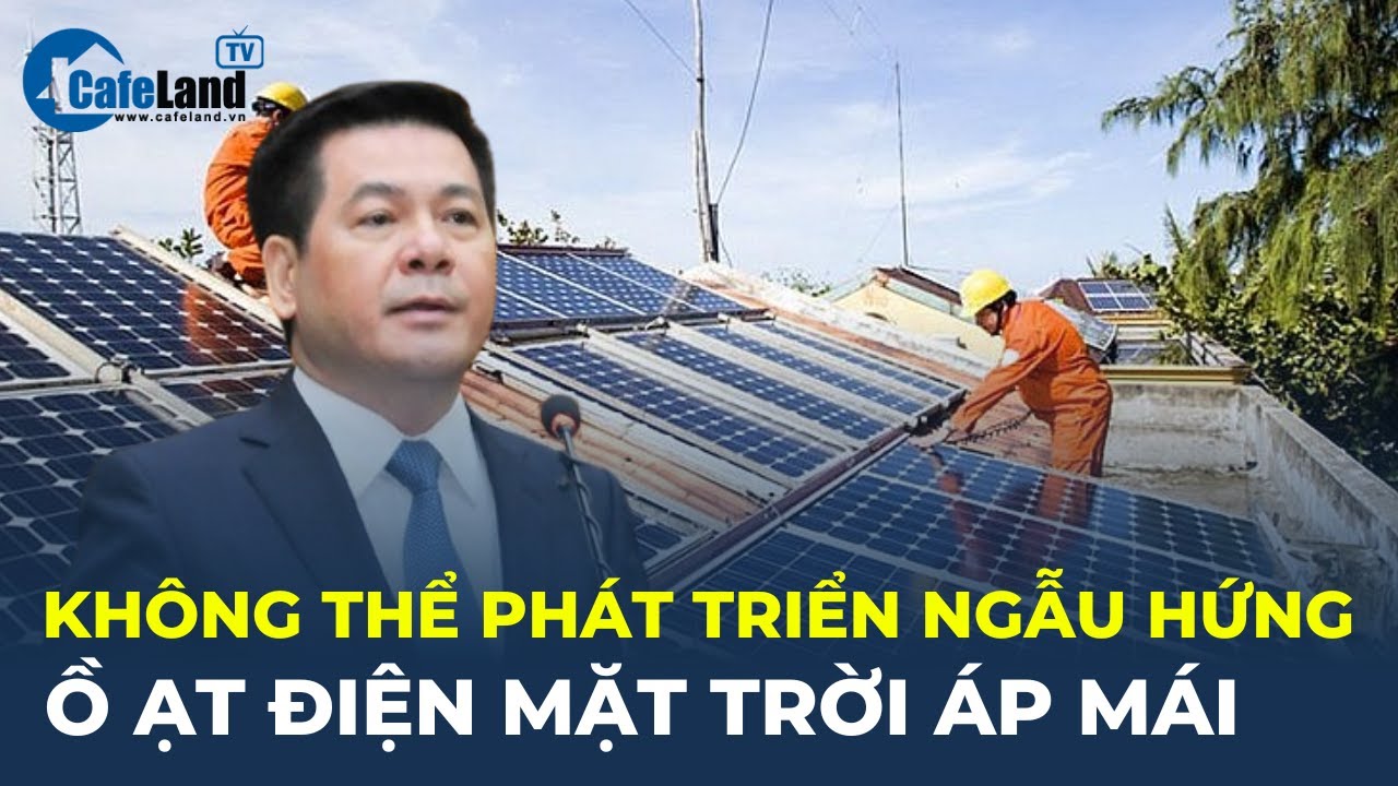 Không thể phát triển ngẫu hứng, Ồ ẠT điện mặt trời áp mái | CafeLand