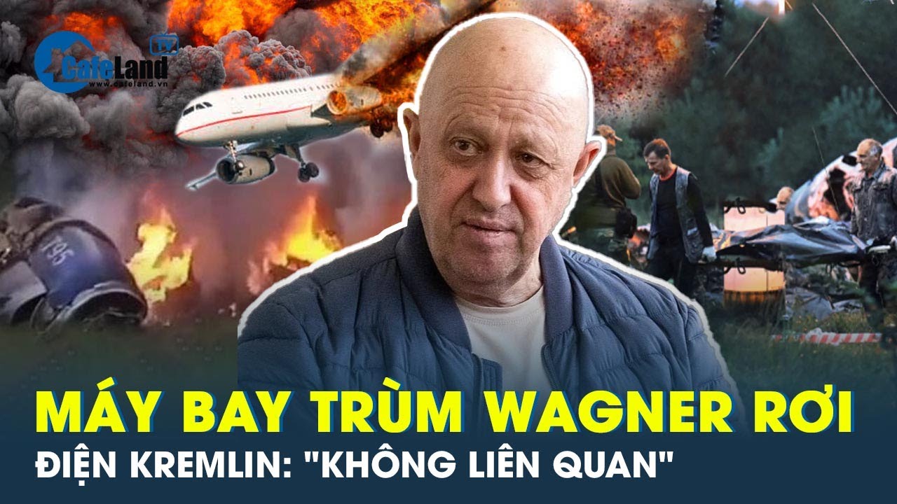 Máy bay trùm Wagner rơi:  Điện Kremlin bác tin đồn liên quan vụ việc | CafeLand