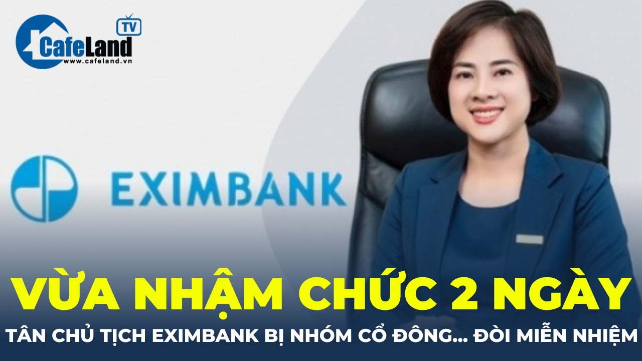 Vừa nhậm chức 2 ngày, tân chủ tịch 8x của Eximbank đã bị nhóm cổ đông đòi... miễn nhiệm | CafeLand