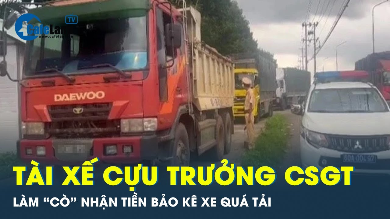 Tài xế cựu trưởng trạm CSGT nhận tiền tỉ làm “cò” xe quá tải | CafeLand