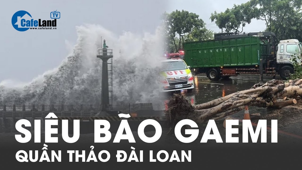 Đài Loan căng mình chống chọi với siêu bão Gaemi | Cafeland