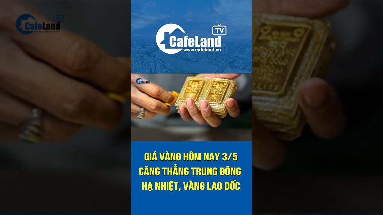 Giá vàng hôm nay 3/5: Căng thẳng Trung Đông hạ nhiệt, vàng LAO DỐC