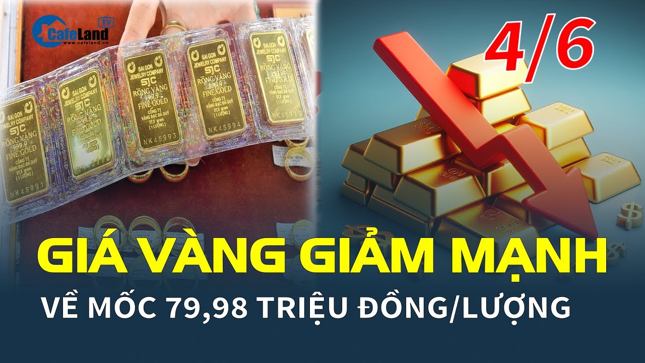 Giá vàng hôm nay 4/6 tiếp tục GIẢM MẠNH, về mốc 79,98 triệu đồng/lượng| CafeLand