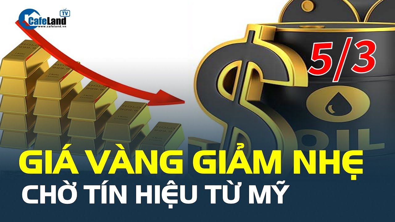 Giá vàng hôm nay 5/3: GIẢM NHẸ, chờ tín hiệu từ Mỹ | CafeLand