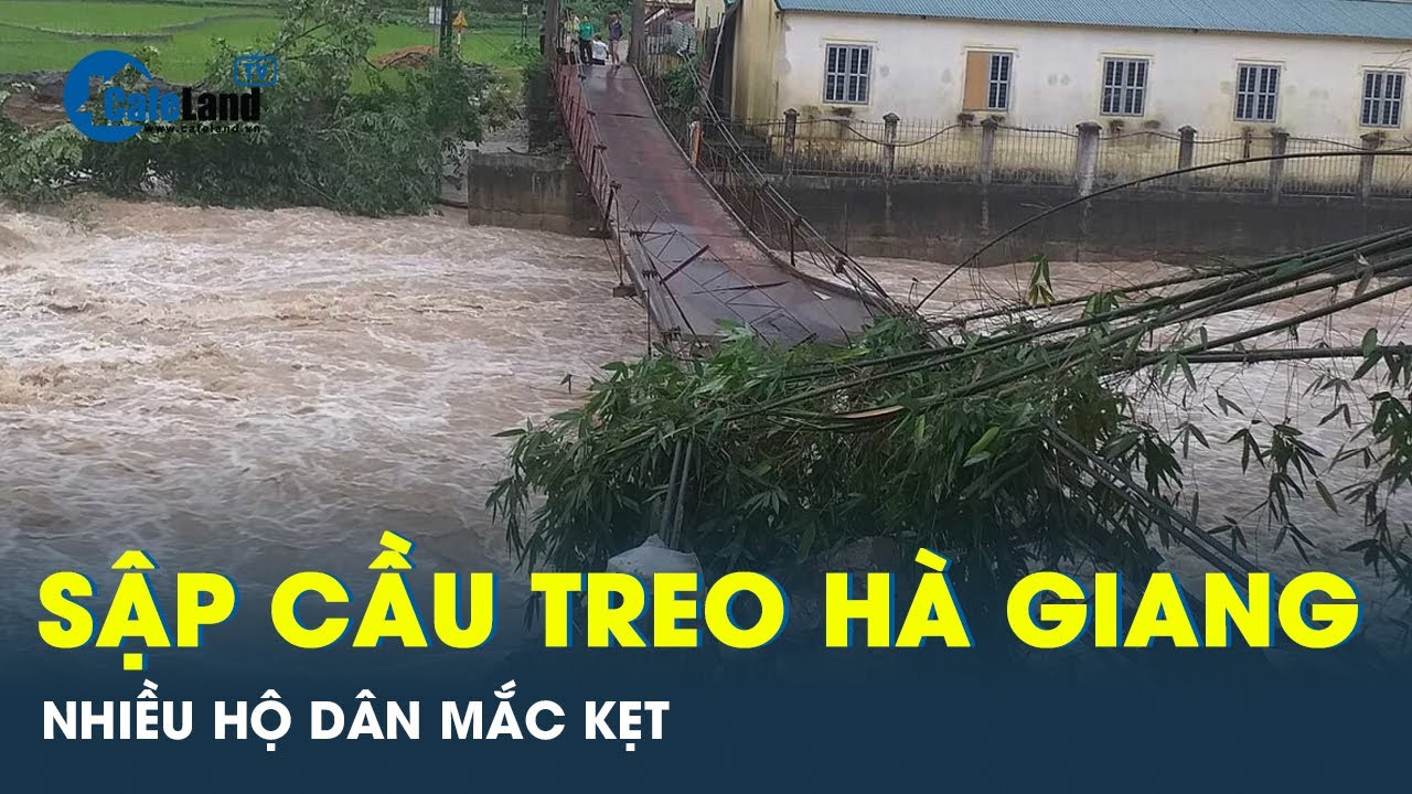 Thảm họa mưa lũ Hà Giang: Sập cầu treo khiến nhiều hộ dân mắc kẹt, 1 người thiệt mạng  | Cafeland