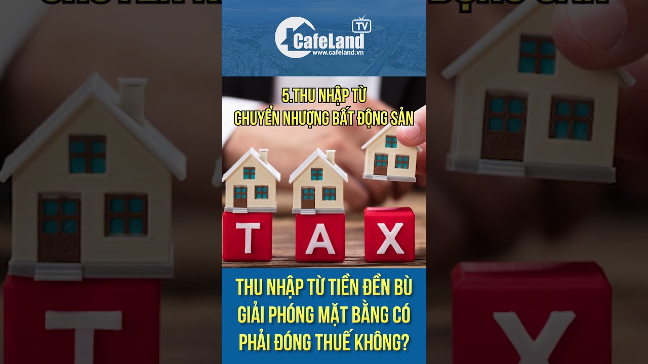 Thu nhập từ tiền đền bù giải phóng mặt bằng có phải đóng thuế không? | CafeLand