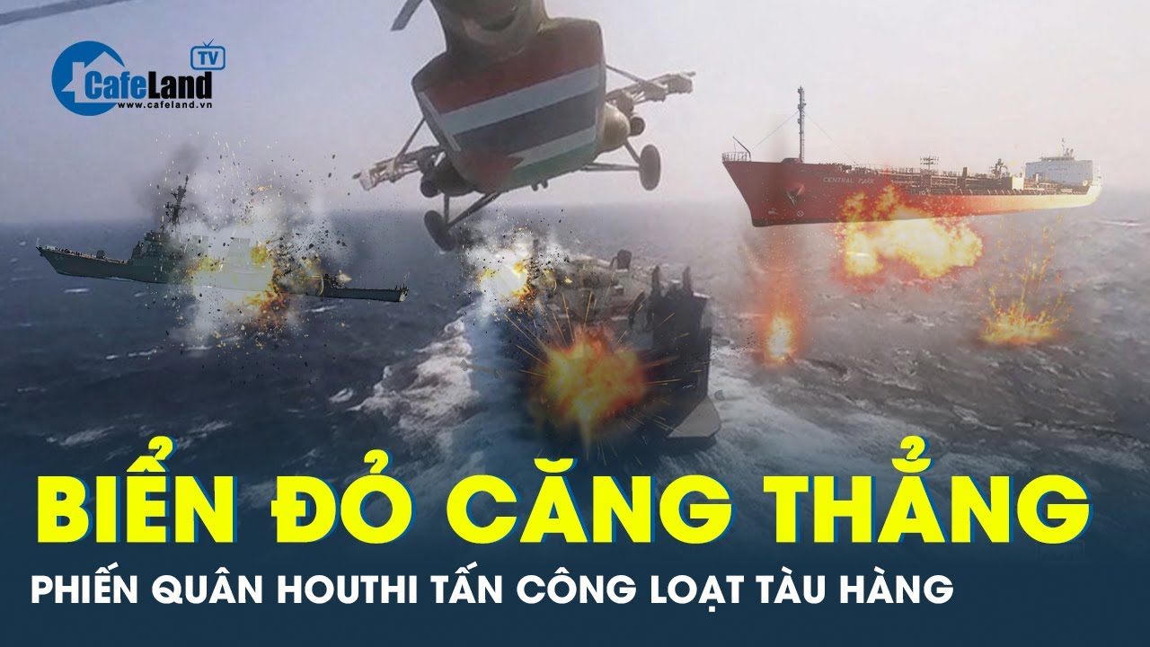 Loạt tàu bị tấn công ở Biển Đỏ bởi lực lượng Houthi | CafeLand