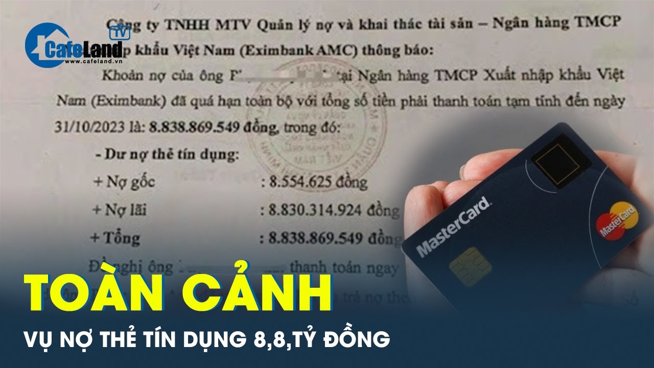 SỰ THẬT PHÍA SAU: Vụ vay nợ thẻ tín dụng 8,5 triệu bị đòi 8,8 tỷ đồng | CafeLand