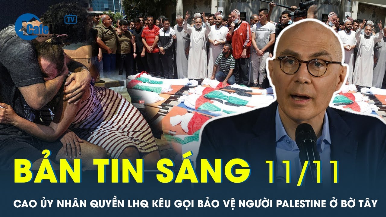 Bản tin sáng 11/11: Cao ủy Nhân quyền LHQ kêu gọi bảo vệ người Palestine tại Bờ Tây | CafeLand