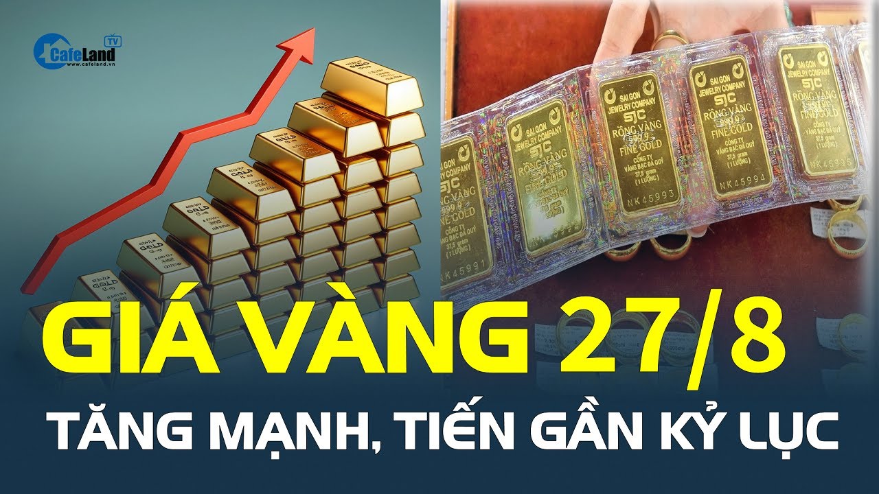 Giá vàng hôm nay 27/8: Trong nước giữ nguyên, THẾ GIỚI TĂNG MẠNH tiến gần mức kỷ lục | CafeLand