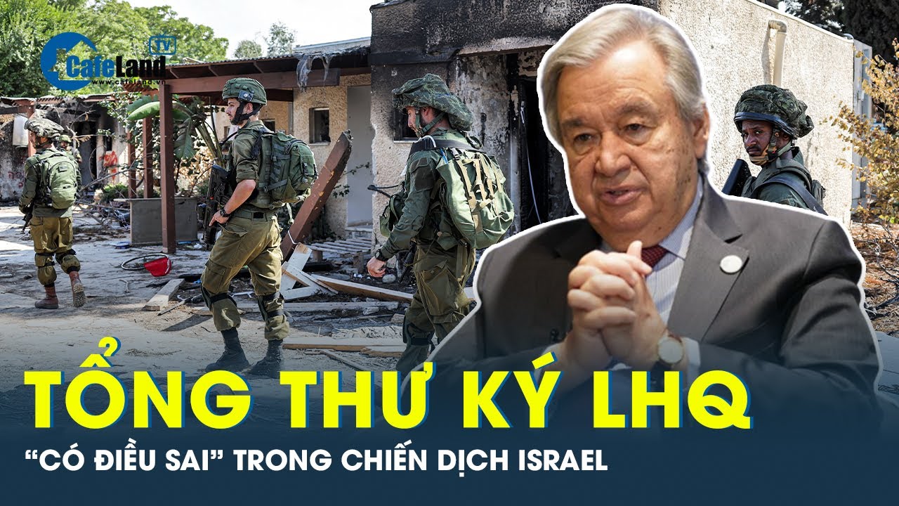 Tổng thư ký Liên Hiệp Quốc: “Có điều sai rõ ràng” trong chiến dịch của Israel | CafeLand