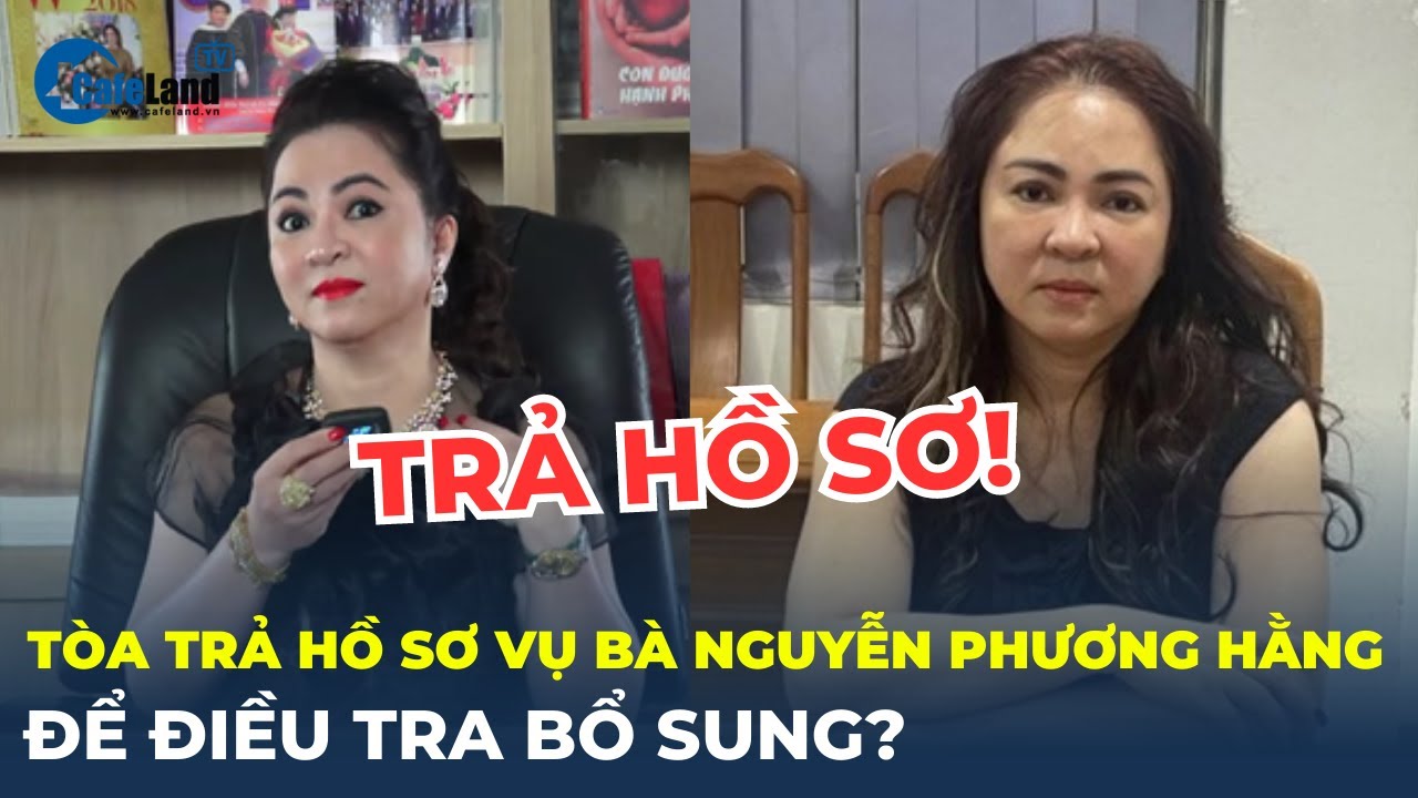 Tòa trả hồ sơ vụ bà Nguyễn Phương Hằng để điều tra bổ sung? | CafeLand