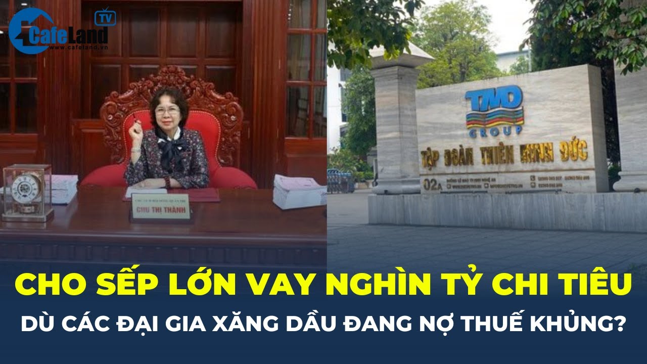 Đại gia xăng dầu NỢ THUẾ KHỦNG, vẫn cho 'sếp lớn' VAY NGHÌN TỶ CHI TIÊU CÁ NHÂN | CafeLand