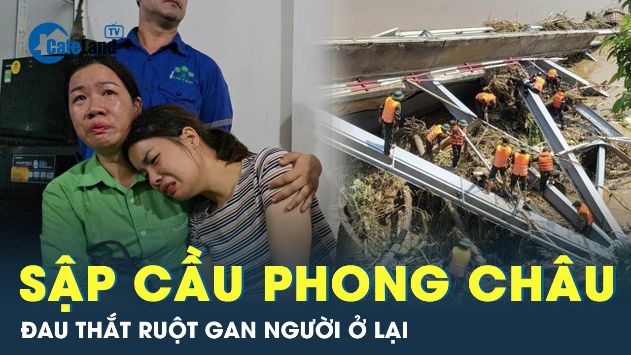 Đau thắt ruột gan, đỏ mắt ngóng tin người thân mất tích vụ trong sập cầu Phong Châu | CafeLand