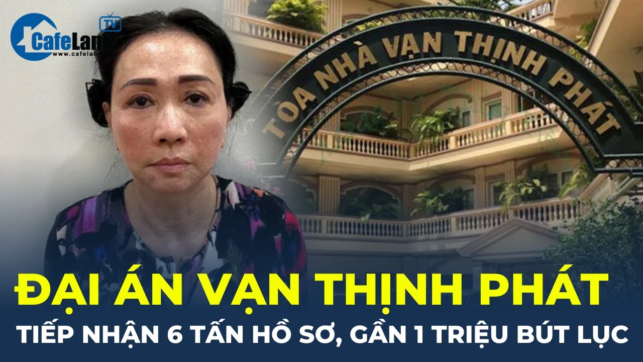 Đại án Vạn Thịnh Phát: TAND tiếp nhận 6 TẤN HỒ SƠ, gần 1 TRIỆU BÚT LỤC của người bị hại | CafeLand