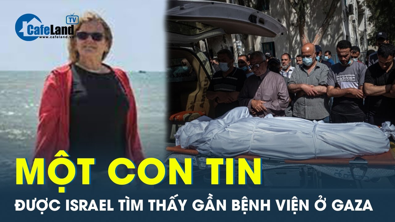 Gần bệnh viện ở Gaza, Israel phát hiện sự thật đau lòng về con tin bị Hamas bắt | CafeLand