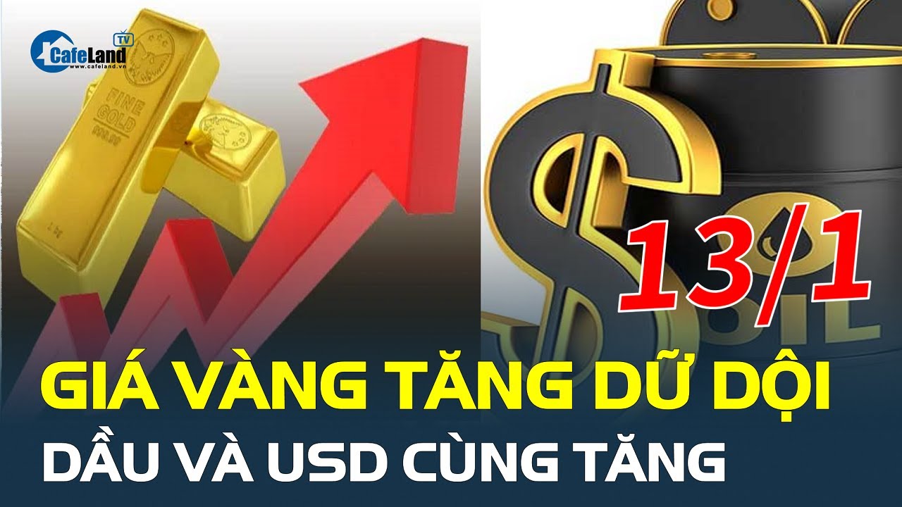 Giá vàng hôm nay 13/1 TĂNG DỮ DỘI, dầu và USD cùng tăng | CafeLand