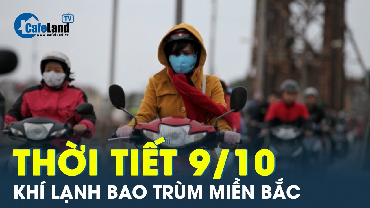 Thời tiết 9/10: Không khí lạnh tràn về, vùng núi miền Bắc chuyển rét | CafeLand