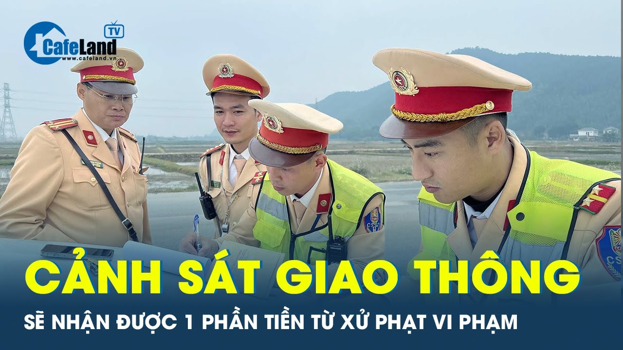 Chính phủ đề xuất trích một phần tiền xử phạt vi phạm giao thông cho CSGT | CafeLand