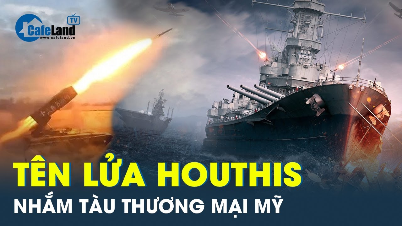 Tên lửa Houthi “không buông tha” tàu thương mại Mỹ | CafeLand