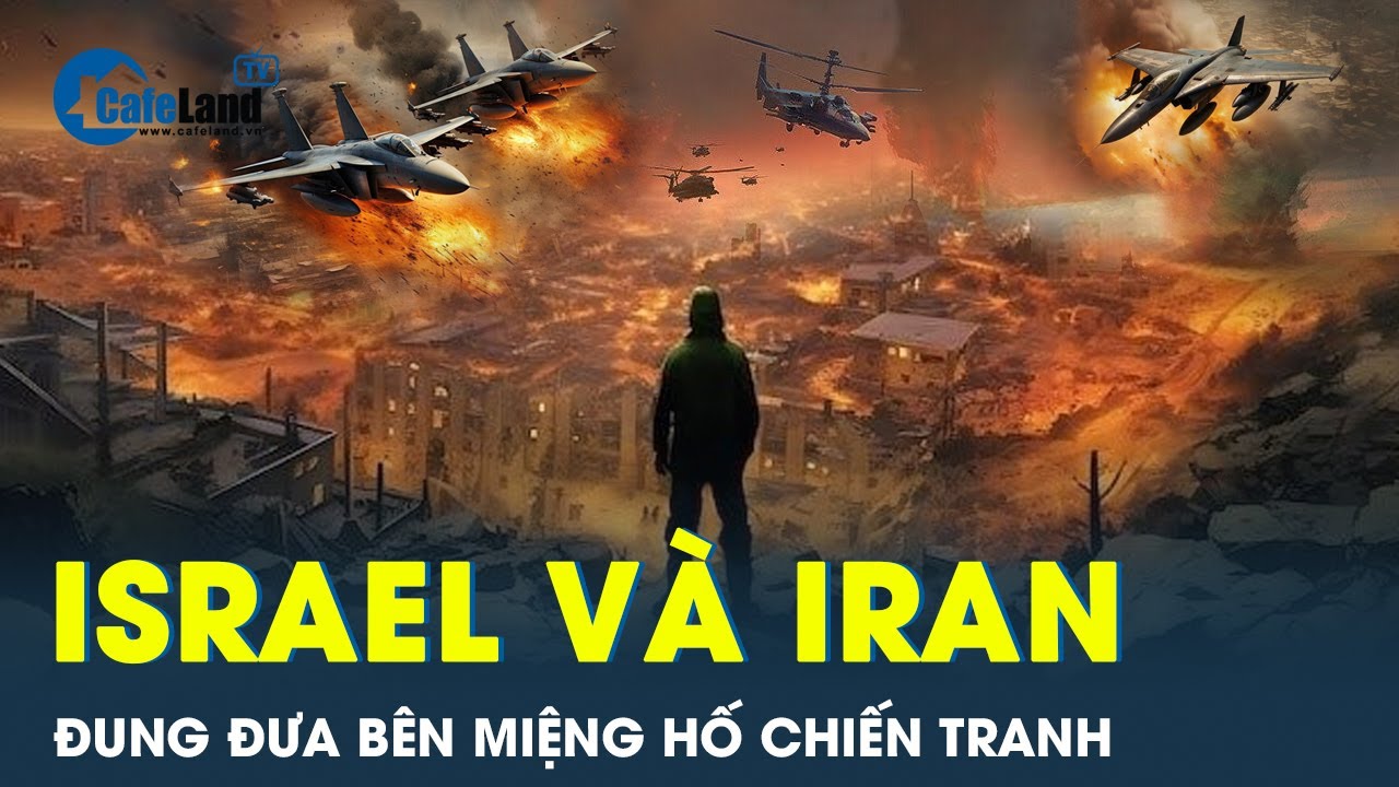 Chiến tranh toàn diện giữa Iran và Israel là điều khó tránh khỏi | CafeLand